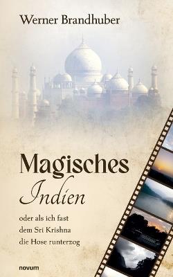 Magisches Indien: oder als ich fast dem Sri Krishna die Hose runterzog - Werner Brandhuber - cover