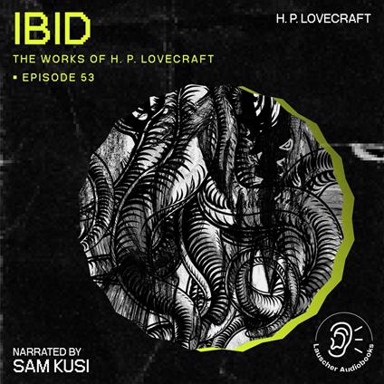 Ibid (The Work of H. P. Lovecraft, Episode 53)