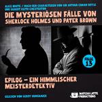 Epilog - Ein Himmlischer Meisterdetektiv (Die mysteriösen Fälle von Sherlock Holmes und Pater Brown, Folge 13)