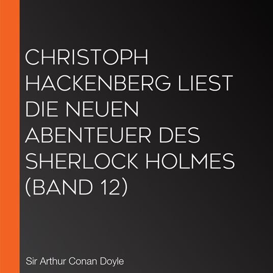 Christoph Hackenberg liest die neuen Abenteuer des Sherlock Holmes (Band 12)