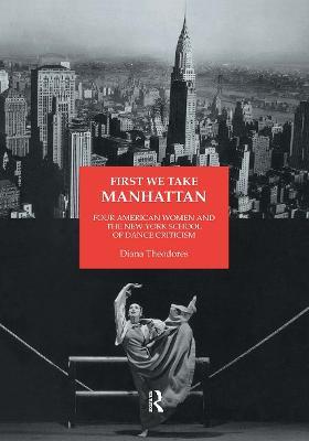 First We Take Manhattan: Four American Women and the New York School of Dance Criticism - Diana Theodores - cover