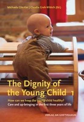 The The Dignity of the Young Child, Vol. 1: How can we keep the young child healthy? Care and up-bringing in the first three years of life - Michaela Gloeckler - cover