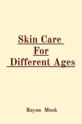 Skin Care For Different Ages - Rayan Musk - cover