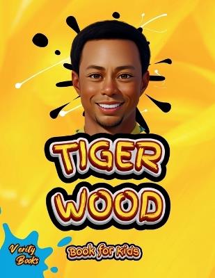 Tiger Wood Book for Kids: The ultimate biography of the greatest golf player for kids - Verity Books - cover