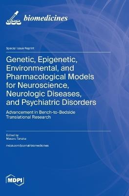 Genetic, Epigenetic, Environmental, and Pharmacological Models for Neuroscience, Neurologic Diseases, and Psychiatric Disorders: Advancement in Bench-to-Bedside Translational Research - cover