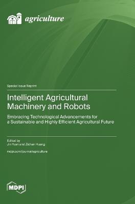 Intelligent Agricultural Machinery and Robots: Embracing Technological Advancements for a Sustainable and Highly Efficient Agricultural Future - cover
