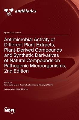 Antimicrobial Activity of Different Plant Extracts, Plant-Derived Compounds and Synthetic Derivatives of Natural Compounds on Pathogenic Microorganisms, 2nd Edition - cover