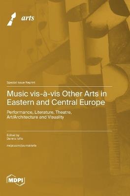 Music vis-à-vis Other Arts in Eastern and Central Europe: Performance, Literature, Theatre, Art/Architecture and Visuality - cover