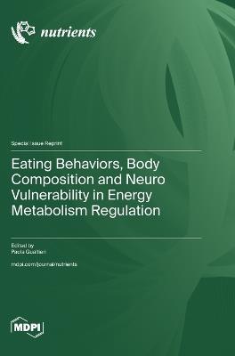 Eating Behaviors, Body Composition and Neuro Vulnerability in Energy Metabolism Regulation - cover