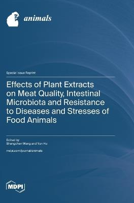 Effects of Plant Extracts on Meat Quality, Intestinal Microbiota and Resistance to Diseases and Stresses of Food Animals - cover