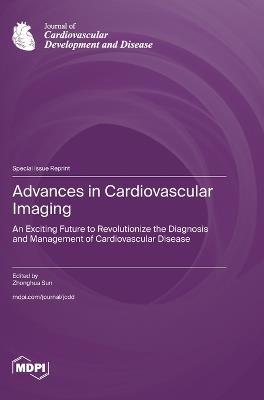 Advances in Cardiovascular Imaging: An Exciting Future to Revolutionize the Diagnosis and Management of Cardiovascular Disease - cover