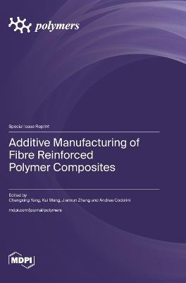 Additive Manufacturing of Fibre Reinforced Polymer Composites - cover