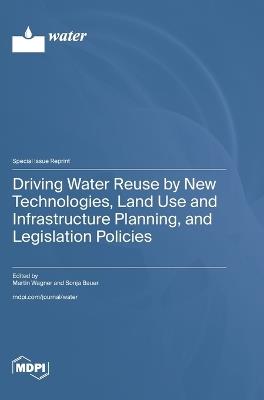 Driving Water Reuse by New Technologies, Land Use and Infrastructure Planning, and Legislation Policies - cover