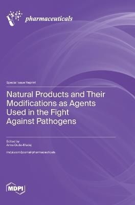 Natural Products and Their Modifications as Agents Used in the Fight against Pathogens - cover