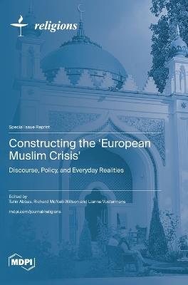 Constructing the 'European Muslim Crisis': Discourse, Policy, and Everyday Realities - cover