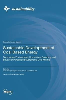 Sustainable Development of Coal Based Energy: Technology, Environment, Humanities, Economy, and Education: Green and Sustainable Coal Mining - cover