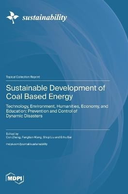 Sustainable Development of Coal Based Energy: Technology, Environment, Humanities, Economy, and Education: Prevention and Control of Dynamic Disasters - cover
