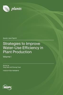 Strategies to Improve Water-Use Efficiency in Plant Production: Volume I - cover
