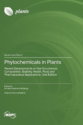 Phytochemicals in Plants: Recent Developments on the Occurrence, Composition, Stability, Health, Food and Pharmaceutical Applications-2nd Edition - cover