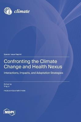 Confronting the Climate Change and Health Nexus: Interactions, Impacts, and Adaptation Strategies - cover
