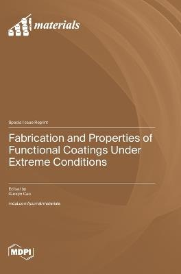 Fabrication and Properties of Functional Coatings Under Extreme Conditions - cover