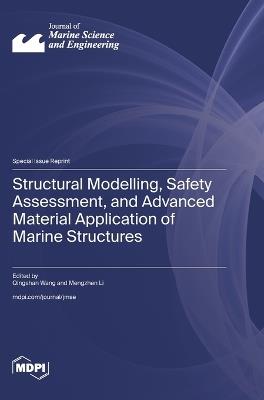 Structural Modelling, Safety Assessment, and Advanced Material Application of Marine Structures - cover