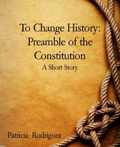 To Change History: Preamble of the Constitution - Patricia Rodriguez - ebook