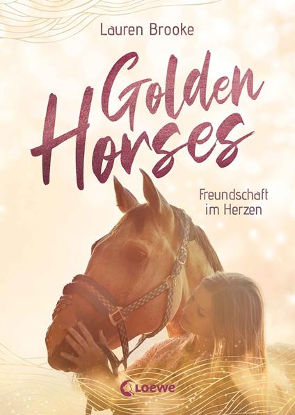 Golden Horses (Band 3) - Freundschaft im Herzen - Lauren Brooke,Loewe Kinderbücher,Ulrike Köbele - ebook