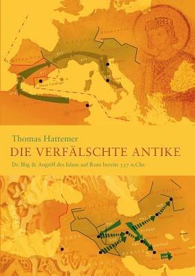 Die verfalschte Antike: Dr. Illig & Angriff des Islam auf Rom bereits 337 n.Chr. - Thomas Hattemer - cover