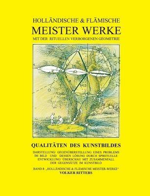 Holländische & flämische Meisterwerke mit der rituellen verborgenen Geometrie - Band 8 - Qualitäten des Kunstbildes - Volker Ritters - cover
