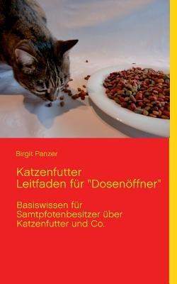 Katzenfutter Leitfaden für "Dosenöffner": Basiswissen für Samtpfotenbesitzer über Katzenfutter und Co. - Birgit Panzer - cover