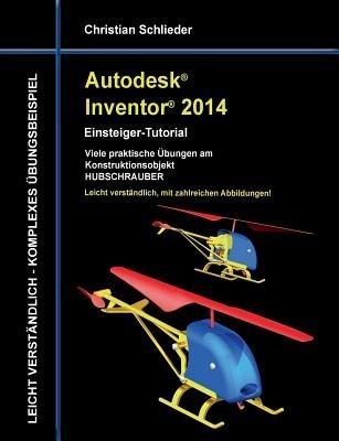 Autodesk Inventor 2014 - Einsteiger-Tutorial: Viele praktische Übungen am Konstruktionsobjekt HUBSCHRAUBER - Christian Schlieder - cover