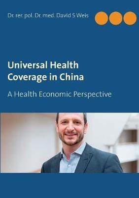 Universal Health Coverage in China: A Health Economic Perspective - David S Weis - cover
