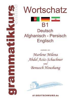 Wörterbuch Deutsch - Afghanisch - Persich - Englisch B1: Lernwortschatz + Grammatik + Gutschrift: 20 Unterrichtsstunden per Internet für die Integrations-Deutschkurs-TeilnehmerInnen aus Afghanistan + Iran Niveau B1 - Marlene Milena Abdel Aziz-Schachner,Benusch Houshang - cover