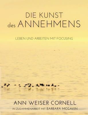 Die Kunst des Annehmens: Leben und Arbeiten mit Focusing - Ann Weiser Cornell - cover