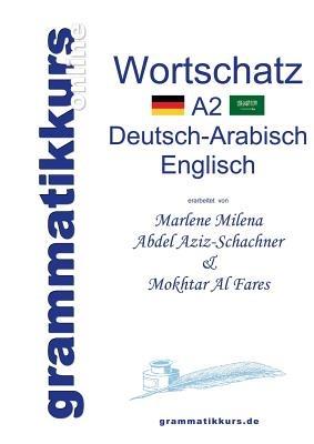 Wörterbuch A2 Deutsch-Arabisch-Englisch: Lernwortschatz + Grammatik + Gutschrift: 20 Unterrichtsstunden per Internet für die Integrations-Deutschkurs-TeilnehmerInnen aus Vietnam Niveau B1 - Marlene Milena Abdel Aziz-Schachner,Mokhtar Al Fares - cover