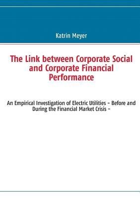 The Link between Corporate Social and Corporate Financial Performance: An Empirical Investigation of Electric Utilities - Before and During the Financial Market Crisis - - Katrin Meyer - cover