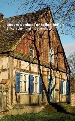 Anders denken: ur-teilen heilen:8 Menschen und 1 Bauernhaus - Elisabeth Scherf - cover