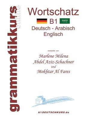 Wörterbuch B1 Deutsch-Arabisch-Englisch: Lernwortschatz Niveau B1 für die Integrations-Deutschkurs-TeilnehmerInen - Marlene Milena Abdel Aziz-Schachner,Mokhtar Al Fares - cover