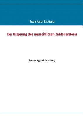 Der Ursprung des neuzeitlichen Zahlensystems: Entstehung und Verbreitung - Tapan Kumar Das Gupta - cover