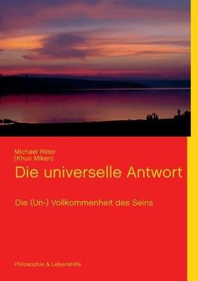 Die universelle Antwort: Die (Un-) Vollkommenheit des Seins - Michael Ritter - cover