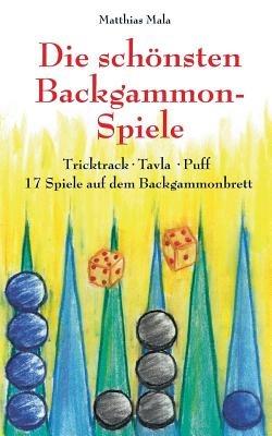 Die schönsten Backgammon-Spiele: Tricktrack, Tavla, Puff - 17 Spiele auf dem Backgammonbrett - Matthias Mala - cover