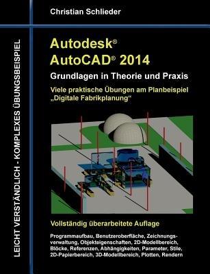 Autodesk AutoCAD 2014 - Grundlagen in Theorie und Praxis: Viele praktische Übungen am Planbeispiel "Digitale Fabrikplanung" - Christian Schlieder - cover