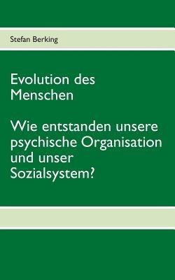 Evolution des Menschen. Wie entstanden unsere psychische Organisation und unser Sozialsystem? - Stefan Berking - cover