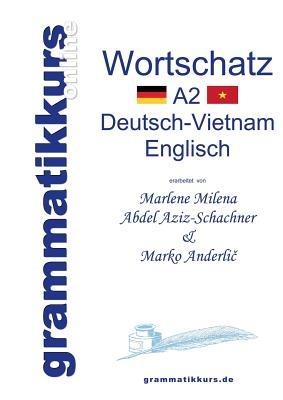 Wörterbuch Deutsch-Vietnamesisch-Englisch Niveau A2: Lernwortschatz + Grammatik + Gutschrift: 10 Unterrichtsstunden per Internet für die Integrations-Deutschkurs-TeilnehmerInnen aus Vietnam Niveau A2 - Marlene Milena Abdel Aziz-Schachner,Marko Anderlic - cover