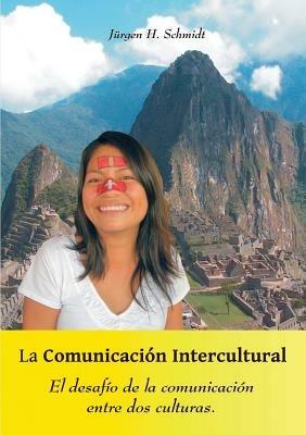 La Comunicación Intercultural: El desafío de la comunicación entre dos culturas - Jürgen H Schmidt - cover