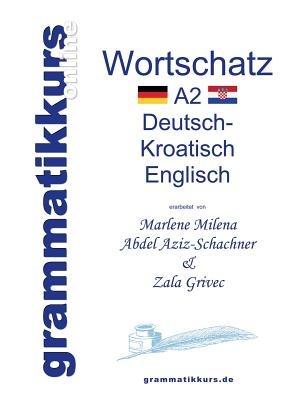 Wörterbuch A2 Deutsch - Kroatisch - Bosnisch - Serbisch - Englisch: Lernwortschatz + Grammatik + Gutschrift: 10 Unterrichtsstunden per Internet für die Integrations-Deutschkurs-TeilnehmerInnen aus Kroatien Niveau A2 - Marlene Milena Abdel Aziz-Schachner,Zala Grivec - cover