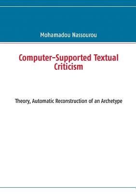 Computer-Supported Textual Criticism: Theory, Automatic Reconstruction of an Archetype - Mohamadou Nassourou - cover
