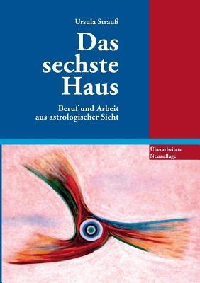 Das sechste Haus: Beruf und Arbeit aus astrologischer Sicht - Ursula Strauss - cover