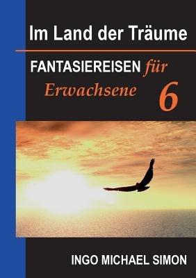Im Land der Träume 6: Fantasiereisen für Erwachsene - Burnout, Trauerbewältigung - Ingo Michael Simon - cover